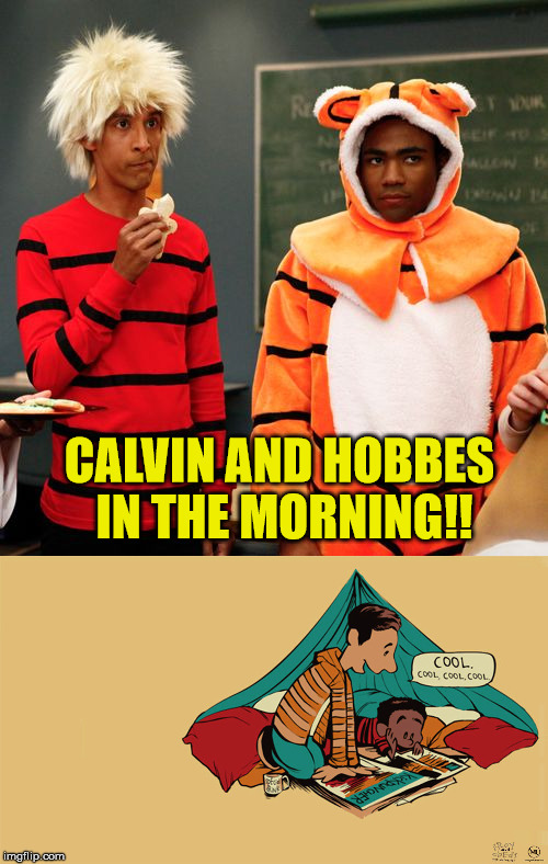 Troy and Abed | CALVIN AND HOBBES IN THE MORNING!! | image tagged in community,troy and abed,calvin and hobbes | made w/ Imgflip meme maker