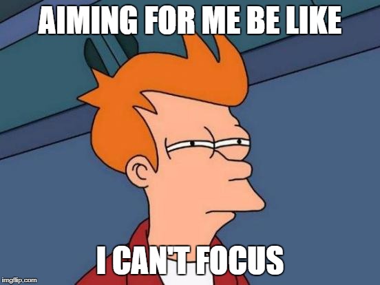 When I play SW Battlefront | AIMING FOR ME BE LIKE; I CAN'T FOCUS | image tagged in memes,futurama fry | made w/ Imgflip meme maker