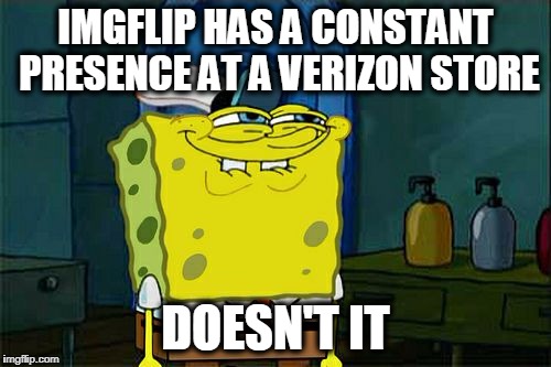 Don't You Squidward Meme | IMGFLIP HAS A CONSTANT PRESENCE AT A VERIZON STORE DOESN'T IT | image tagged in memes,dont you squidward | made w/ Imgflip meme maker