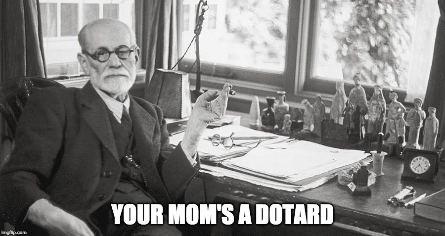 YOUR MOM'S A DOTARD | image tagged in sigmund freud your mom | made w/ Imgflip meme maker