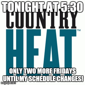 TONIGHT AT 5:30; ONLY TWO MORE FRIDAYS UNTIL MY SCHEDULE CHANGES! | image tagged in fitness | made w/ Imgflip meme maker