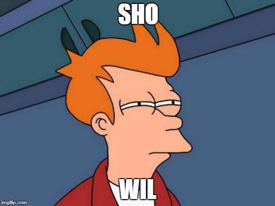 Futurama Fry | SHO; WIL | image tagged in memes,futurama fry | made w/ Imgflip meme maker