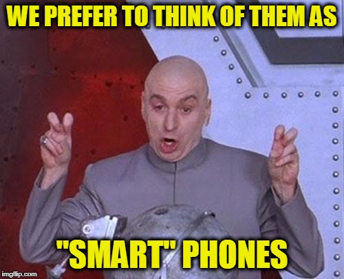 Dr Evil Laser Meme | WE PREFER TO THINK OF THEM AS "SMART" PHONES | image tagged in memes,dr evil laser | made w/ Imgflip meme maker