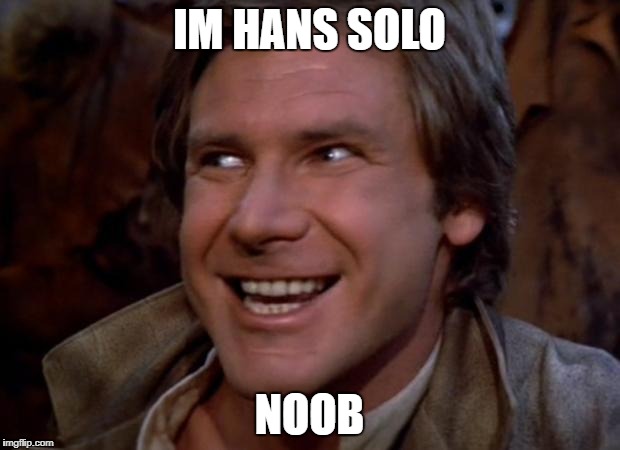 Han Solo Troll | IM HANS SOLO; NOOB | image tagged in han solo troll | made w/ Imgflip meme maker