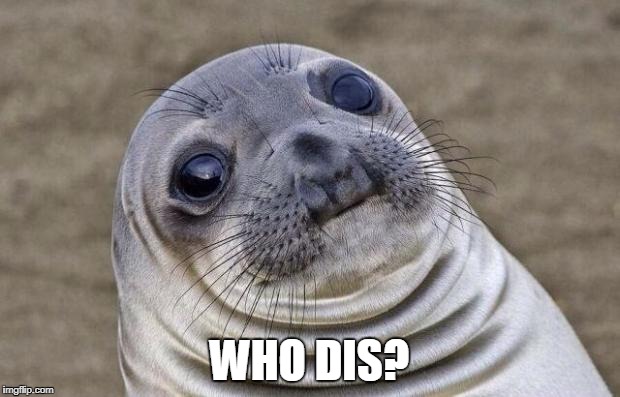 Awkward Moment Sealion | WHO DIS? | image tagged in memes,awkward moment sealion | made w/ Imgflip meme maker