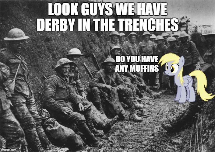 world war 1 trenches with Derby  |  LOOK GUYS WE HAVE DERBY IN THE TRENCHES; DO YOU HAVE ANY MUFFINS | image tagged in world war i | made w/ Imgflip meme maker