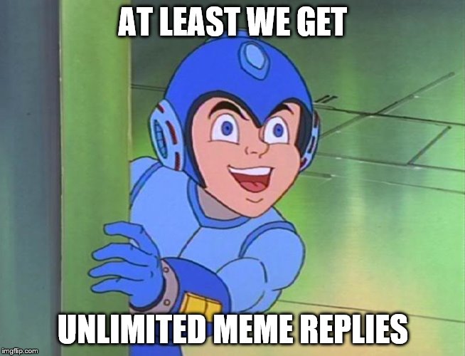 AT LEAST WE GET UNLIMITED MEME REPLIES | made w/ Imgflip meme maker