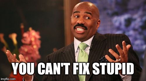 YOU CAN'T FIX STUPID | image tagged in memes,steve harvey | made w/ Imgflip meme maker