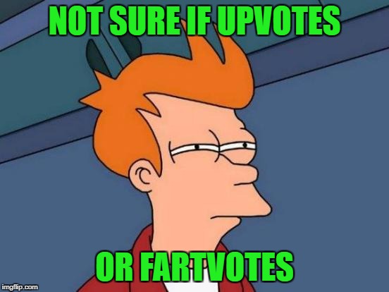 Futurama Fry Meme | NOT SURE IF UPVOTES OR FARTVOTES | image tagged in memes,futurama fry | made w/ Imgflip meme maker