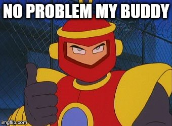 NO PROBLEM MY BUDDY | made w/ Imgflip meme maker