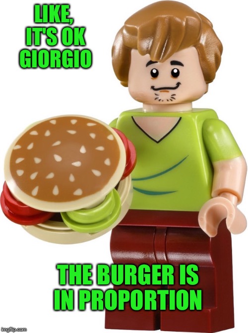LIKE, IT'S OK GIORGIO THE BURGER IS IN PROPORTION | made w/ Imgflip meme maker