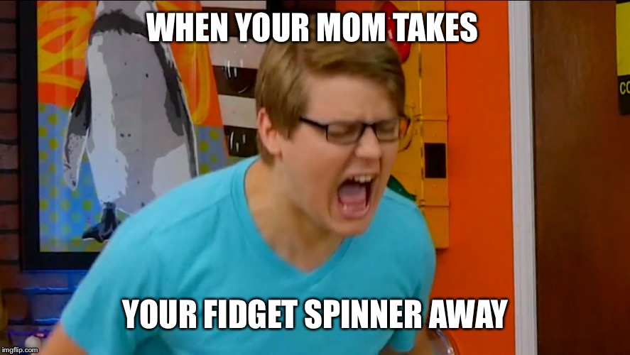 Chadtronic is Sad  | WHEN YOUR MOM TAKES; YOUR FIDGET SPINNER AWAY | image tagged in chadtronic,fidget spinners | made w/ Imgflip meme maker