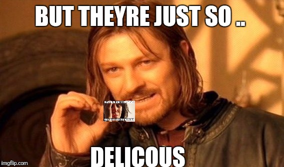 One Does Not Simply Meme | BUT THEYRE JUST SO .. DELICOUS | image tagged in memes,one does not simply | made w/ Imgflip meme maker