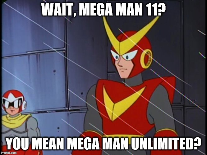 WAIT, MEGA MAN 11? YOU MEAN MEGA MAN UNLIMITED? | made w/ Imgflip meme maker
