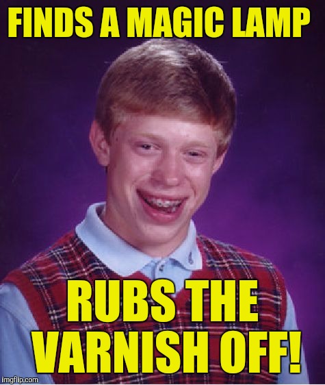 Bad Luck Brian Meme | FINDS A MAGIC LAMP RUBS THE VARNISH OFF! | image tagged in memes,bad luck brian | made w/ Imgflip meme maker