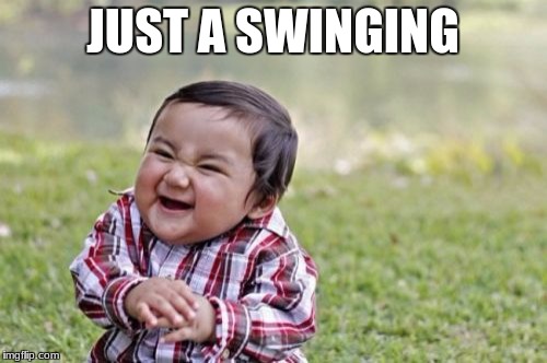 Evil Toddler Meme | JUST A SWINGING | image tagged in memes,evil toddler | made w/ Imgflip meme maker