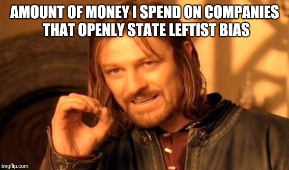 One Does Not Simply Meme | AMOUNT OF MONEY I SPEND ON COMPANIES THAT OPENLY STATE LEFTIST BIAS | image tagged in memes,one does not simply | made w/ Imgflip meme maker