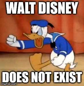 WALT DISNEY; DOES NOT EXIST | image tagged in donald | made w/ Imgflip meme maker