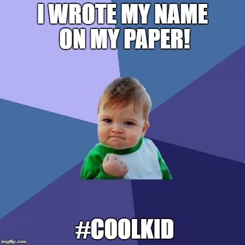 Success Kid Meme | I WROTE MY NAME ON MY PAPER! #COOLKID | image tagged in memes,success kid | made w/ Imgflip meme maker