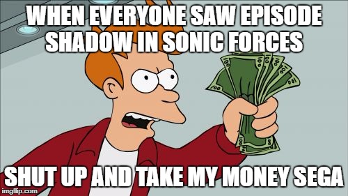Shut Up And Take My Money Fry Meme | WHEN EVERYONE SAW EPISODE SHADOW IN SONIC FORCES; SHUT UP AND TAKE MY MONEY SEGA | image tagged in memes,shut up and take my money fry,sega,sonic fanbase reaction | made w/ Imgflip meme maker