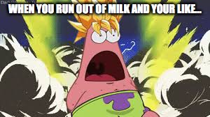 WHEN YOU RUN OUT OF MILK AND YOUR LIKE... | image tagged in howard | made w/ Imgflip meme maker