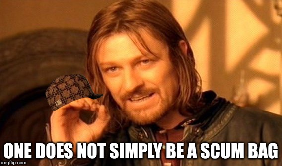 One Does Not Simply | ONE DOES NOT SIMPLY BE A SCUM BAG | image tagged in memes,one does not simply,scumbag | made w/ Imgflip meme maker