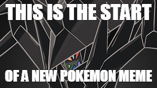 Its starting | THIS IS THE START; OF A NEW POKEMON MEME | image tagged in pokemon | made w/ Imgflip meme maker