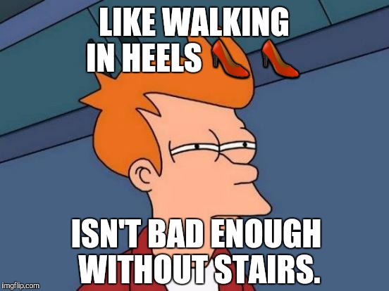 Futurama Fry Meme | LIKE WALKING IN HEELS  | image tagged in memes,futurama fry | made w/ Imgflip meme maker