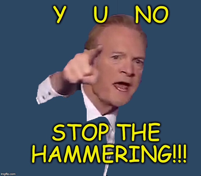 Y    U    NO; STOP THE HAMMERING!!! | image tagged in y u no,msnbc | made w/ Imgflip meme maker