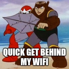 QUICK GET BEHIND MY WIFI | made w/ Imgflip meme maker