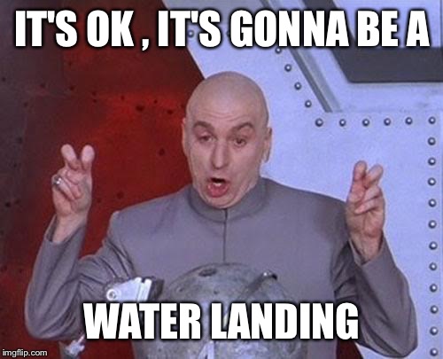 Dr Evil Laser | IT'S OK , IT'S GONNA BE A; WATER LANDING | image tagged in memes,dr evil laser | made w/ Imgflip meme maker