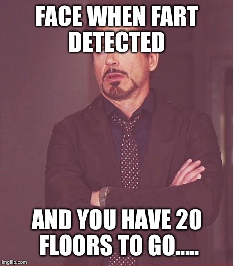 Face You Make Robert Downey Jr | FACE WHEN FART DETECTED; AND YOU HAVE 20 FLOORS TO GO..... | image tagged in memes,face you make robert downey jr | made w/ Imgflip meme maker