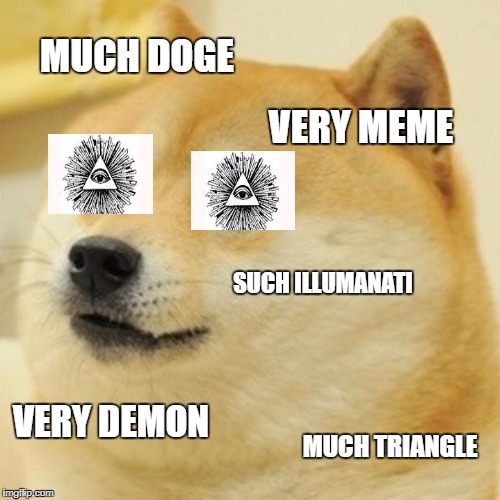 Doge Meme | MUCH DOGE; VERY MEME; SUCH ILLUMANATI; VERY DEMON; MUCH TRIANGLE | image tagged in memes,doge | made w/ Imgflip meme maker