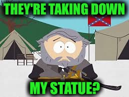 WE NEED MORE S'MORE SCHNAPPS!! |  THEY'RE TAKING DOWN; MY STATUE? | image tagged in memes,funny,south park craig,cartman,confederate statues,general lee | made w/ Imgflip meme maker