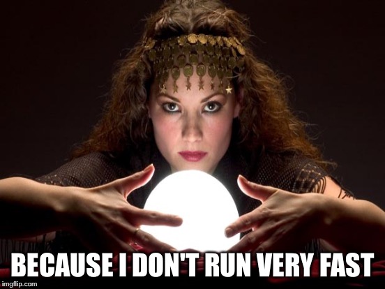 BECAUSE I DON'T RUN VERY FAST | made w/ Imgflip meme maker