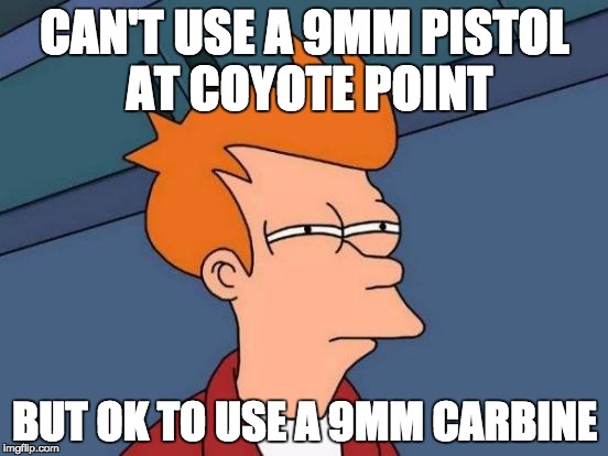 Futurama Fry Meme | CAN'T USE A 9MM PISTOL AT COYOTE POINT; BUT OK TO USE A 9MM CARBINE | image tagged in memes,futurama fry | made w/ Imgflip meme maker