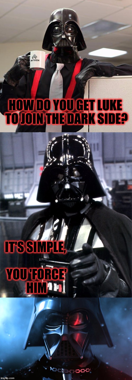 Imgflip, i find your lack of a Darth Vader bad pun disturbing | HOW DO YOU GET LUKE TO JOIN THE DARK SIDE? IT'S SIMPLE, YOU 'FORCE' HIM | image tagged in memes,funny,dank memes,deth_by_dodo,darth vader,bad pun dath vader | made w/ Imgflip meme maker