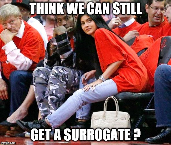 THINK WE CAN STILL; GET A SURROGATE ? | image tagged in churning em out | made w/ Imgflip meme maker