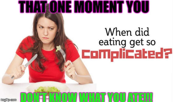 Confused while eating!! | THAT ONE MOMENT YOU; DON'T KNOW WHAT YOU ATE!!! | image tagged in that moment when | made w/ Imgflip meme maker