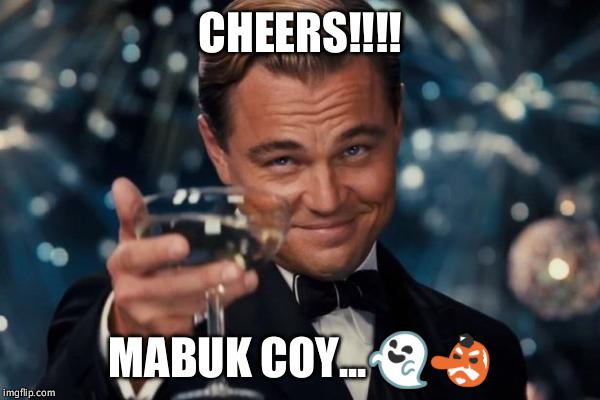 Leonardo Dicaprio Cheers Meme | CHEERS!!!! MABUK COY...👻👺 | image tagged in memes,leonardo dicaprio cheers | made w/ Imgflip meme maker