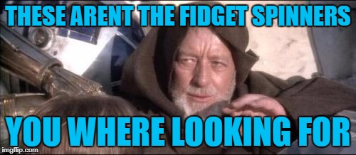 At least the rainbow ones are fancy | THESE ARENT THE FIDGET SPINNERS; YOU WHERE LOOKING FOR | image tagged in memes,these arent the droids you were looking for,fidget spinners | made w/ Imgflip meme maker