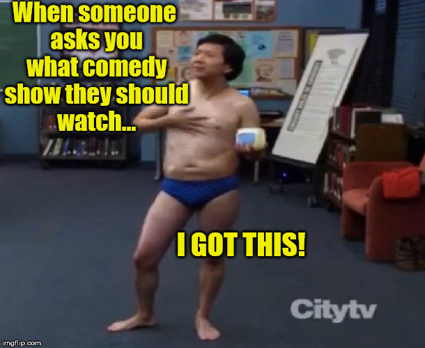 Community Chang | When someone asks you what comedy show they should watch... I GOT THIS! | image tagged in community,chang,comedy | made w/ Imgflip meme maker