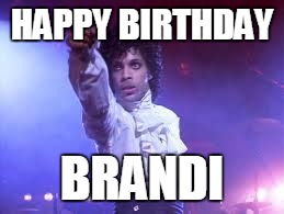 Prince | HAPPY BIRTHDAY; BRANDI | image tagged in prince | made w/ Imgflip meme maker