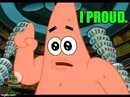 I PROUD. | made w/ Imgflip meme maker