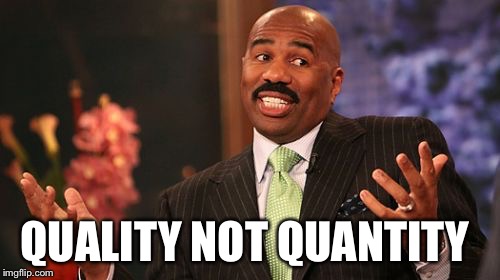 Steve Harvey Meme | QUALITY NOT QUANTITY | image tagged in memes,steve harvey | made w/ Imgflip meme maker