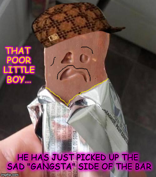 The Sad "Gangsta" Side Of The Chocolate Bar | THAT POOR LITTLE BOY... HE HAS JUST PICKED UP THE SAD "GANGSTA" SIDE OF THE BAR | image tagged in shakeology sad candy bar,scumbag | made w/ Imgflip meme maker