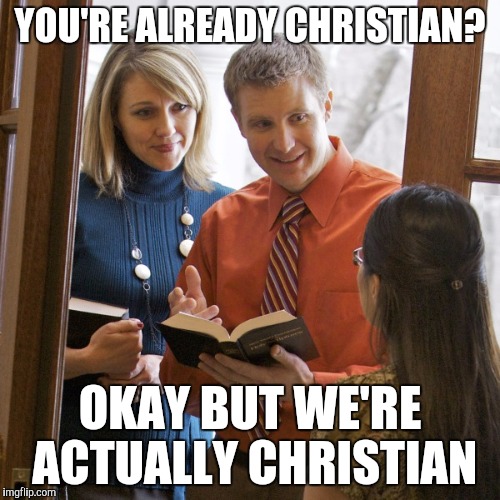 When everyone already knows about Jesus but you're still preaching | YOU'RE ALREADY CHRISTIAN? OKAY BUT WE'RE ACTUALLY CHRISTIAN | image tagged in witnesses,jehovah's witness | made w/ Imgflip meme maker
