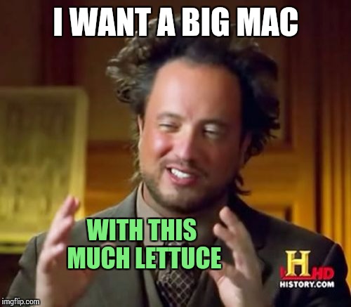 I WANT A BIG MAC WITH THIS MUCH LETTUCE | image tagged in memes,ancient aliens | made w/ Imgflip meme maker