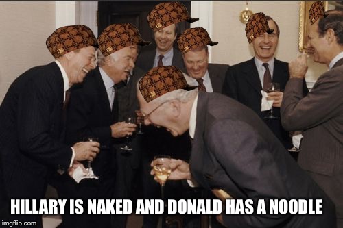 Laughing Men In Suits Meme | HILLARY IS NAKED AND DONALD HAS A NOODLE | image tagged in memes,laughing men in suits,scumbag | made w/ Imgflip meme maker