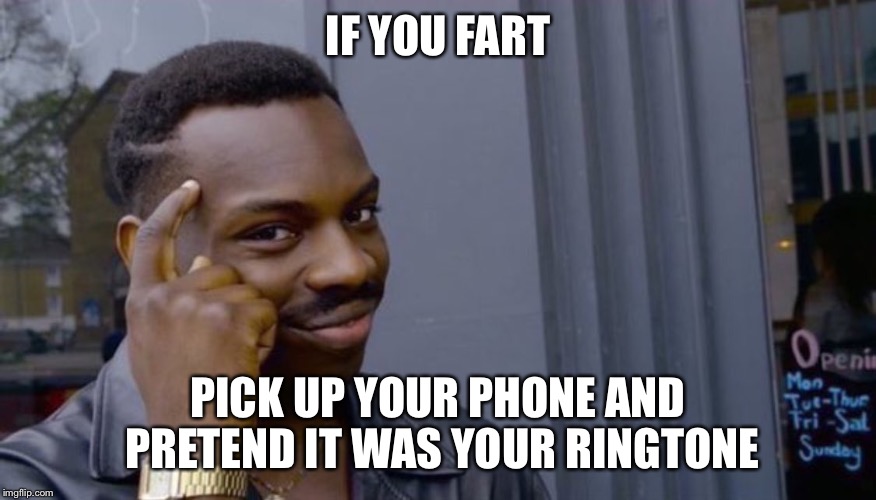 Roll Safe Think About It | IF YOU FART; PICK UP YOUR PHONE AND PRETEND IT WAS YOUR RINGTONE | image tagged in can't blank if you don't blank | made w/ Imgflip meme maker